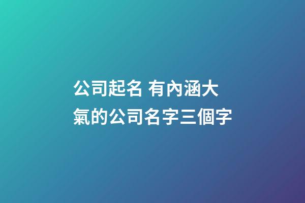 公司起名 有內涵大氣的公司名字三個字-第1張-公司起名-玄機派